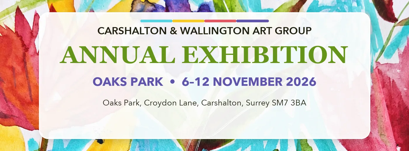 Banner reading Carshalton & Wallington Art Group Annual Exhibition, Oaks Park, 6-12 November 2026, Oaks Park, Croydon Lane, Carshalton, Surrey SM7 3BA, over a watercolour background